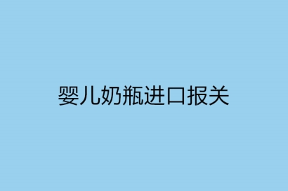 嬰兒奶瓶進口報關需要提供什么資料
